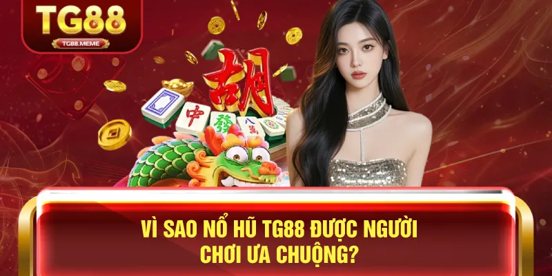 Vì Sao Nổ Hũ TG88 Được Người Chơi Ưa Chuộng?